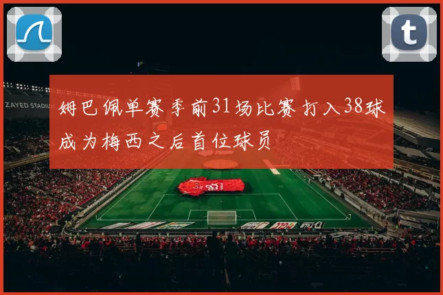 姆巴佩单赛季前31场比赛打入38球成为梅西之后首位球员