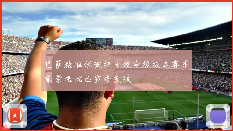 巴萨精准识破纽卡致命短板本赛季前景堪忧已宣告失败
