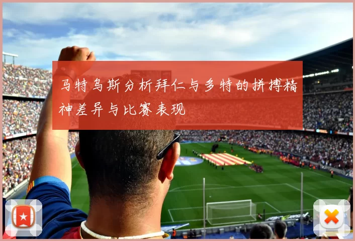 马特乌斯分析拜仁与多特的拼搏精神差异与比赛表现